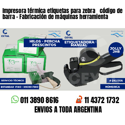 Impresora térmica etiquetas para zebra  código de barra - Fabricación de máquinas herramienta